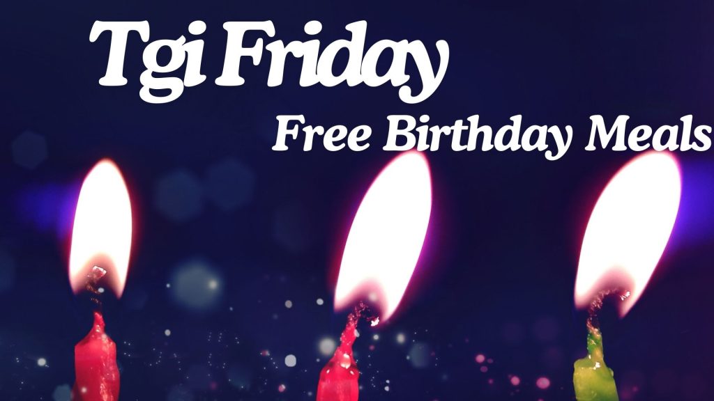 Tgi Fridays Free Birthday Meals| Freebie